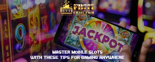 Master Mobile Slots with These Tips for Gaming Anywhere